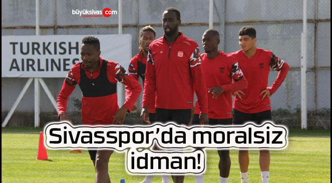 Sivasspor’da moralsiz idman!