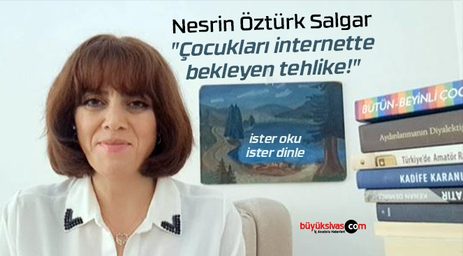 Nesrin Öztürk Salgar “Çocukları internette bekleyen tehlike!”