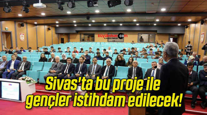Sivas’ta bu proje ile gençler istihdam edilecek!