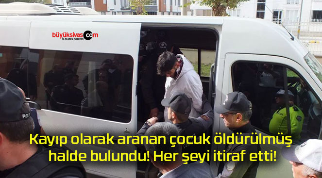 Kayıp olarak aranan çocuk öldürülmüş halde bulundu! Her şeyi itiraf etti!