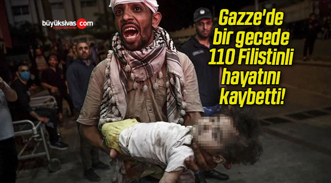Gazze’de bir gecede 110 Filistinli hayatını kaybetti!