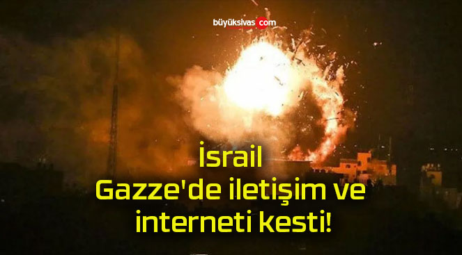 İsrail Gazze’de iletişim ve interneti kesti!