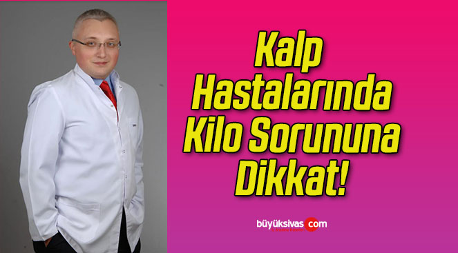 Kalp Hastalarında Kilo Sorununa Dikkat!