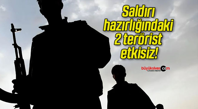 Saldırı hazırlığındaki 2 terörist etkisiz!