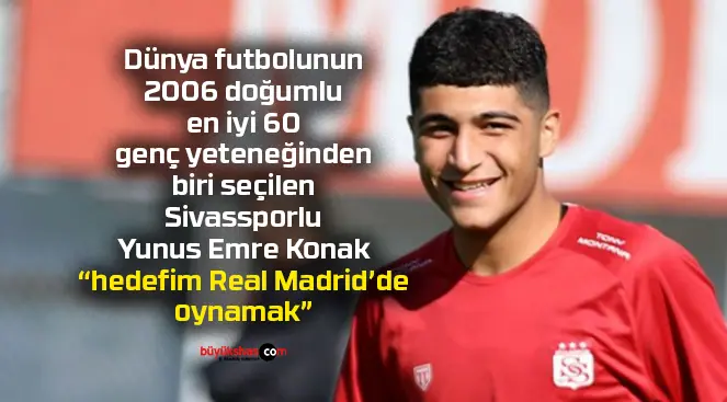 Sivassporlu Yunus Emre Konak Real Madrid’de oynamak istiyor
