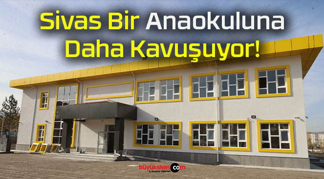 Sivas Bir Anaokuluna Daha Kavuşuyor!