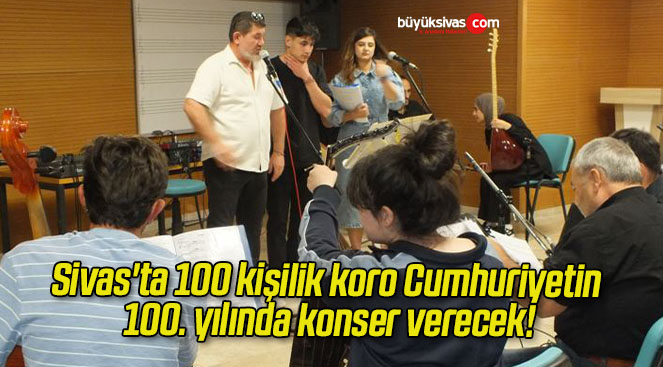 Sivas’ta 100 kişilik koro Cumhuriyetin 100. yılında konser verecek!