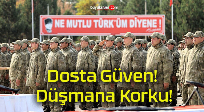 Dosta Güven! Düşmana Korku!