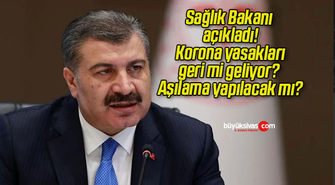 Sağlık Bakanı açıkladı! Korona yasakları geri mi geliyor? Aşılama yapılacak mı?