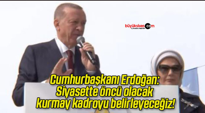 Cumhurbaşkanı Erdoğan: Siyasette öncü olacak kurmay kadroyu belirleyeceğiz!
