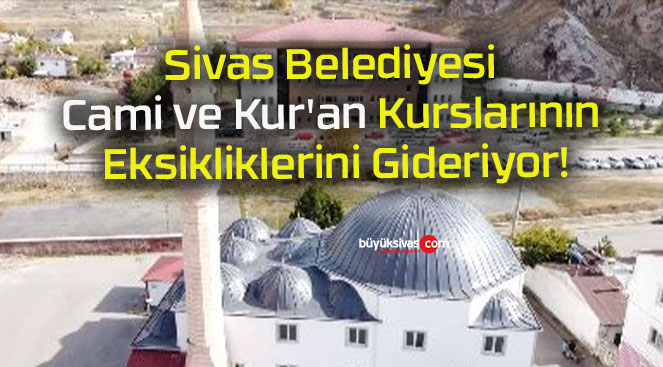 Sivas Belediyesi Cami ve Kur’an Kurslarının Eksikliklerini Gideriyor!