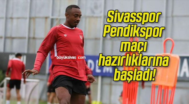 Sivasspor Pendikspor maçı hazırlıklarına başladı!