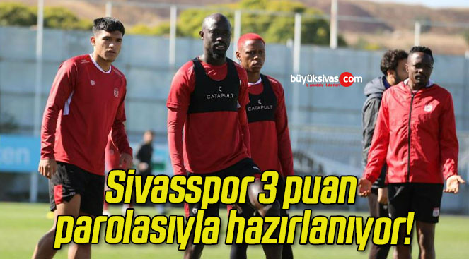 Sivasspor 3 puan parolasıyla hazırlanıyor!