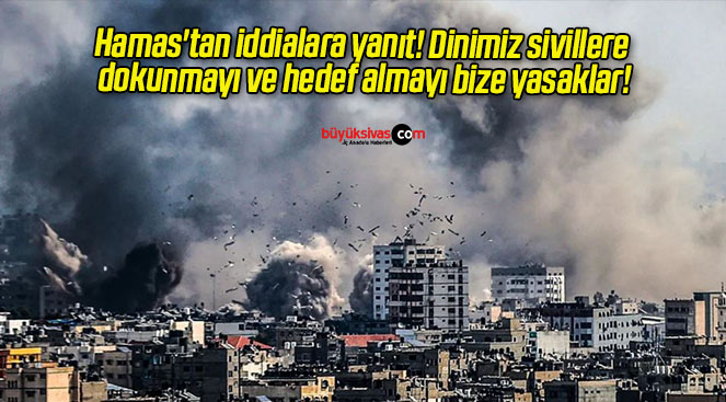 Hamas’tan iddialara yanıt! Dinimiz sivillere dokunmayı ve hedef almayı bize yasaklar!