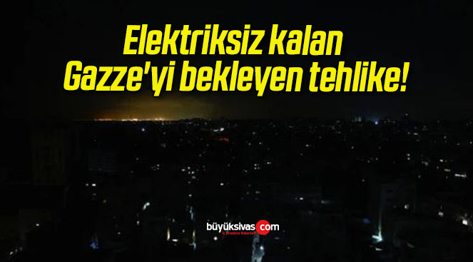 Elektriksiz kalan Gazze’yi bekleyen tehlike!