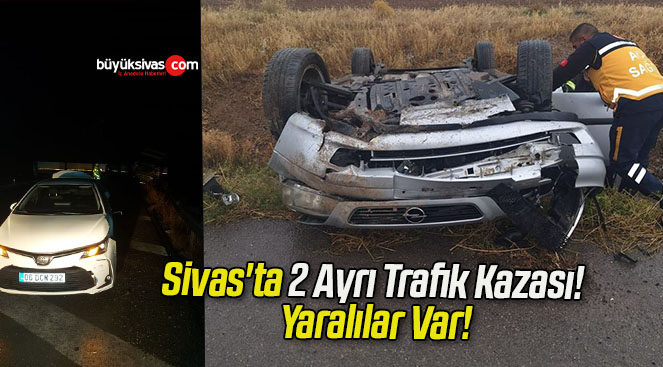 Sivas’ta 2 Ayrı Trafik Kazası! Yaralılar Var!