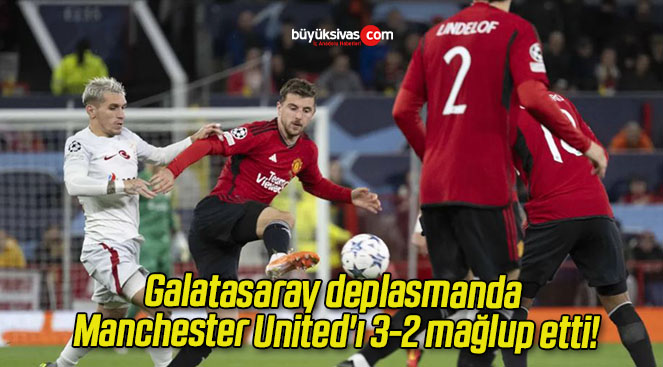 Galatasaray deplasmanda Manchester United’ı 3-2 mağlup etti!