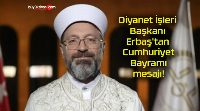 Diyanet İşleri Başkanı Erbaş’tan Cumhuriyet Bayramı mesajı!