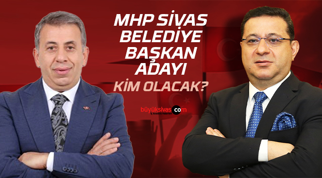 MHP Sivas Belediye Başkan Adayı Kim Olacak? İşte Muhtemel İsimler