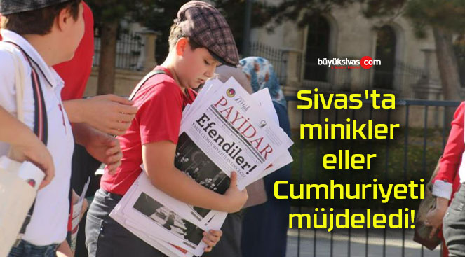 Sivas’ta minikler eller Cumhuriyeti müjdeledi!