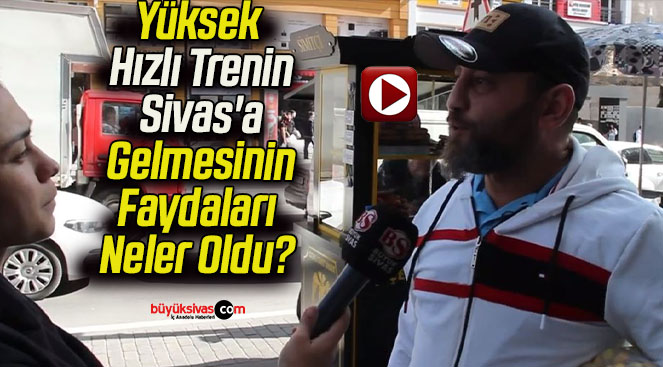 Yüksek Hızlı Trenin Sivas’a Gelmesinin Faydaları Neler Oldu?