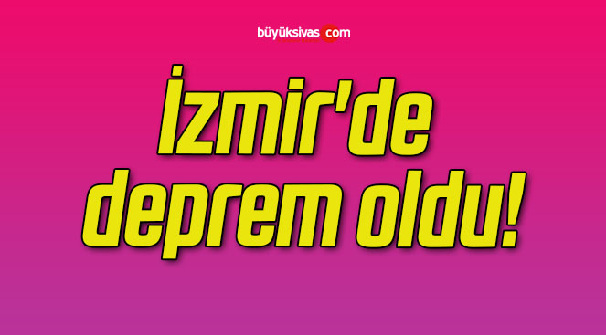 İzmir’de deprem oldu!