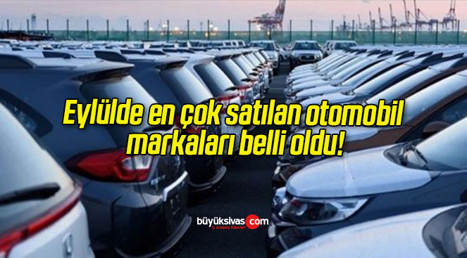 Eylülde en çok satılan otomobil markaları belli oldu!