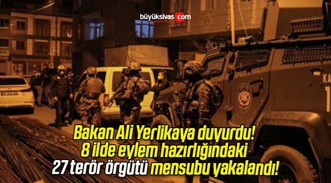 Bakan Ali Yerlikaya duyurdu! 8 ilde eylem hazırlığındaki 27 terör örgütü mensubu yakalandı!