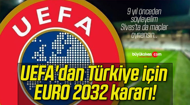 UEFA’dan Türkiye için EURO 2032 kararı!