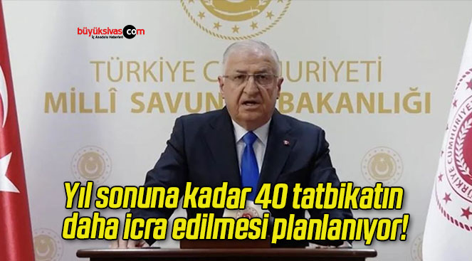 Yıl sonuna kadar 40 tatbikatın daha icra edilmesi planlanıyor!