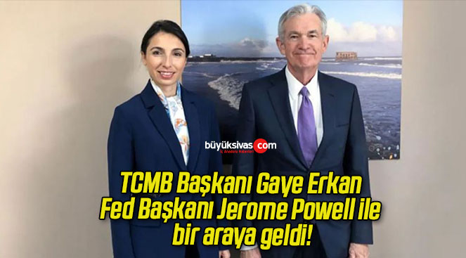 TCMB Başkanı Gaye Erkan Fed Başkanı Jerome Powell ile bir araya geldi!