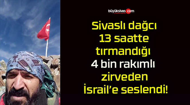 Sivaslı dağcı 13 saatte tırmandığı 4 bin rakımlı zirveden İsrail’e seslendi!