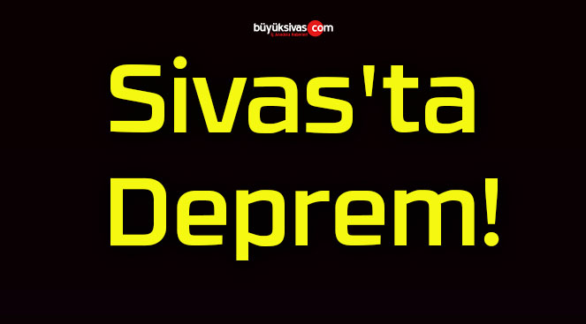 Sivas’ta Deprem!