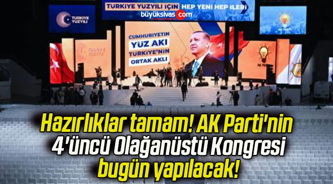 Hazırlıklar tamam! AK Parti’nin 4’üncü Olağanüstü Kongresi bugün yapılacak!