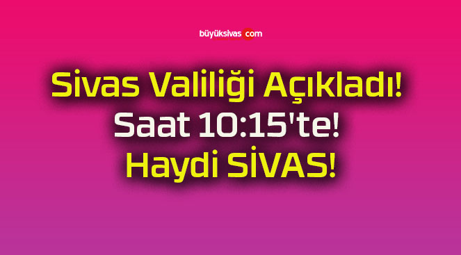 Sivas Valiliği Açıkladı! Saat 10:15’te! Haydi SİVAS!