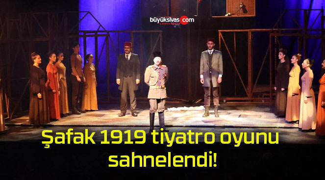 Şafak 1919 tiyatro oyunu sahnelendi!