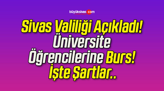 Sivas Valiliği Açıkladı! Üniversite Öğrencilerine Burs! İşte Şartlar..