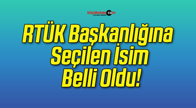 RTÜK Başkanlığına Seçilen İsim Belli Oldu!