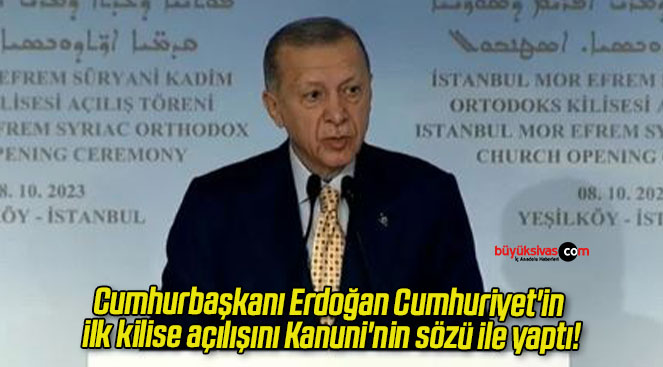 Cumhurbaşkanı Erdoğan Cumhuriyet’in ilk kilise açılışını Kanuni’nin sözü ile yaptı!