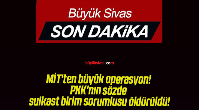 MİT’ten büyük operasyon! PKK’nın sözde suikast birim sorumlusu öldürüldü!