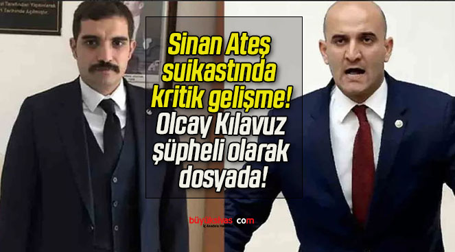 Sinan Ateş suikastında kritik gelişme! Olcay Kılavuz şüpheli olarak dosyada!
