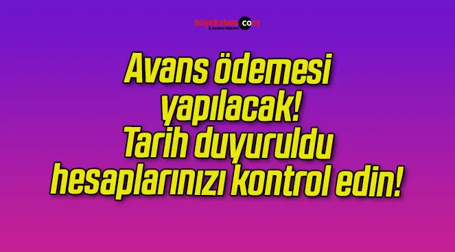 Avans ödemesi yapılacak! Tarih duyuruldu hesaplarınızı kontrol edin!