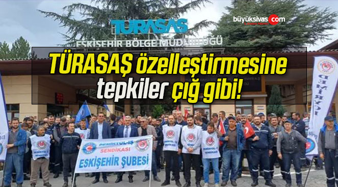 TÜRASAŞ özelleştirmesine tepkiler çığ gibi!