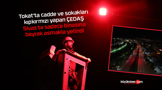Çedaş’tan, Tokat ve Sivas’ta Kırmızı Renk ve Bayrak Çalışması