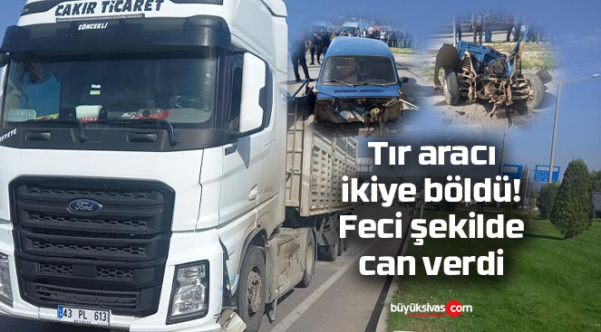 Tır aracı ikiye böldü! Feci şekilde can verdi