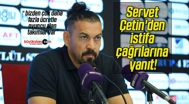 Servet Çetin’den istifa çağrılarına yanıt!