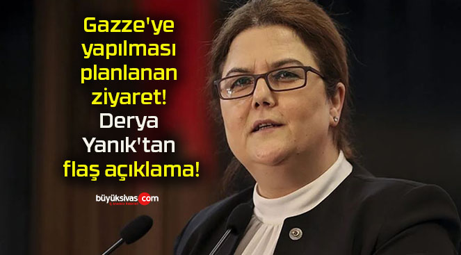 Gazze’ye yapılması planlanan ziyaret! Derya Yanık’tan flaş açıklama!