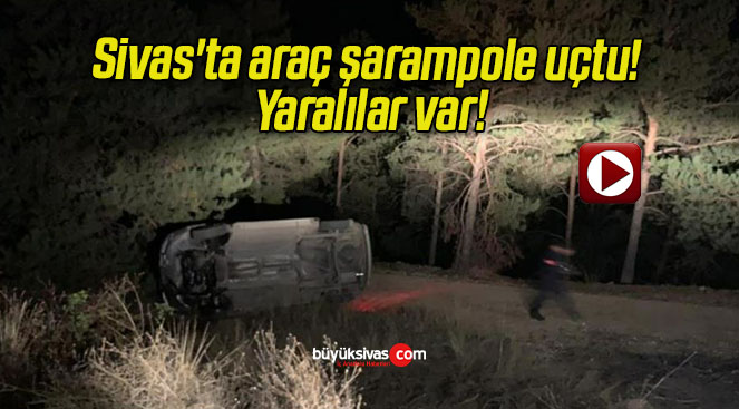 Sivas’ta araç şarampole uçtu! Yaralılar var!