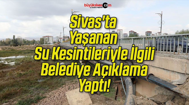Sivas’ta Yaşanan Su Kesintileriyle İlgili Belediye Açıklama Yaptı!