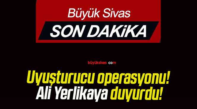 Uyuşturucu operasyonu! Ali Yerlikaya duyurdu!